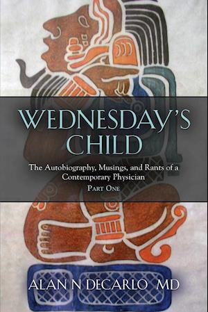 Wednesday's Child: The Autobiography, Musings, and Rants of a Contemporary Physician - Part One