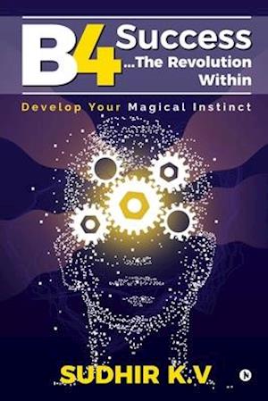 B4 Success...The Revolution Within: Develop Your Magical Instinct