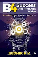 B4 Success...The Revolution Within: Develop Your Magical Instinct 