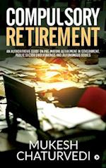 Compulsory Retirement: An authoritative guide on pre-mature retirement in Government, Public Sector Undertakings and Autonomous Bodies 