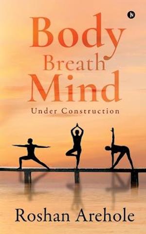 Body , Breath , Mind: Under Construction