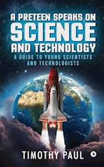 A Preteen Speaks on Science and Technology: A Guide to Young Scientists and Technologists 