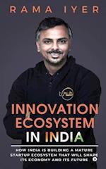 INNOVATION ECOSYSTEM IN INDIA: How India is building a mature startup ecosystem that will shape its economy and its future 