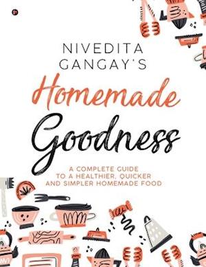 Homemade Goodness: A Complete Guide to a Healthier, Quicker and Simpler Homemade Food