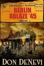 Berlin Ablaze '45: Profiles in Murder: Book 5 
