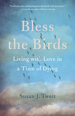 Bless the Birds : Living with Love in a Time of Dying 