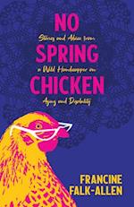 No Spring Chicken : Stories and Advice from a Wild Handicapper on Aging and Disability 