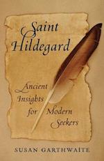 Saint Hildegard : Ancient Insights for Modern Seekers 
