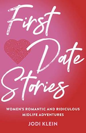 First Date Stories : Women's Romantic and Ridiculous Midlife Adventures