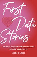 First Date Stories : Women's Romantic and Ridiculous Midlife Adventures 