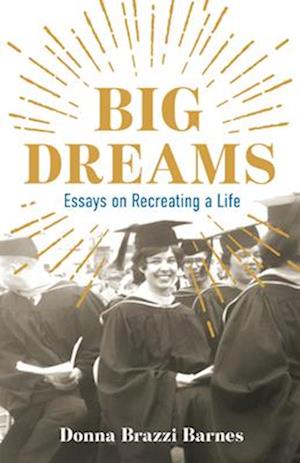 Big Dreams : Essays on Recreating a Life