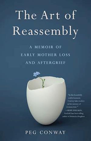 The Art of Reassembly : A Memoir of Early Mother Loss and Aftergrief