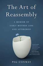 The Art of Reassembly : A Memoir of Early Mother Loss and Aftergrief 