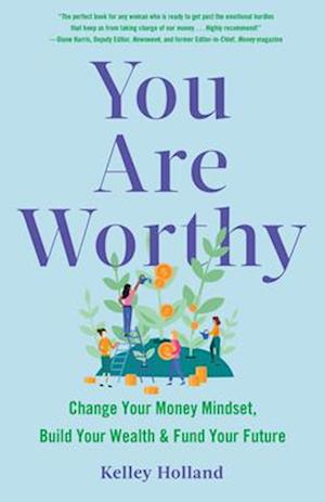 You Are Worthy : Change Your Money Mindset, Build Your Wealth, and Fund Your Future