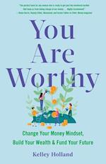 You Are Worthy : Change Your Money Mindset, Build Your Wealth, and Fund Your Future 