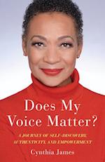 Does My Voice Matter? : A Journey of Self-Discovery, Authenticity, and Empowerment 