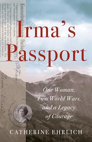 Irma's Passport : One Woman, Two World Wars, and a Legacy of Courage
