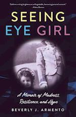 Seeing Eye Girl : A Memoir of Madness, Resilience, and Hope 