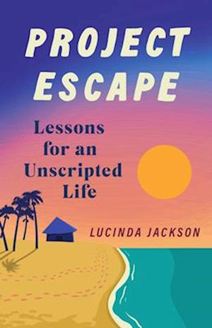 Project Escape : Lessons for an Unscripted Life