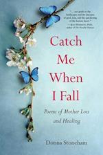 Catch Me When I Fall : Poems of Mother Loss and Healing 