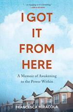 I Got It From Here : A Memoir of Awakening to the Power Within 