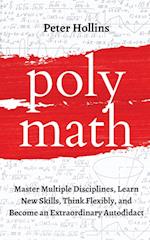 Polymath: Master Multiple Disciplines, Learn New Skills, Think Flexibly, and Become an Extraordinary Autodidact 
