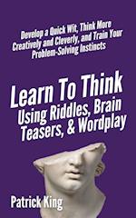 Learn to Think Using Riddles, Brain Teasers, and Wordplay