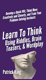 Learn to Think Using Riddles, Brain Teasers, and Wordplay