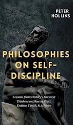 Philosophies on Self-Discipline: Lessons from History's Greatest Thinkers on How to Start, Endure, Finish, & Achieve 