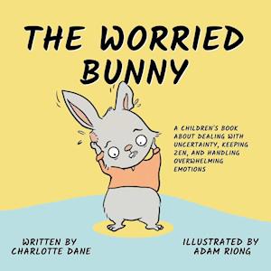 The Worried Bunny: A Children's Book About Dealing With Uncertainty, Keeping Zen, and Handling Overwhelming Emotions