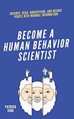 become A Human Behavior Scientist: Observe, Read, Understand, and Decode People With Minimal Information 