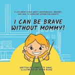 I Can Be Brave Without Mommy! A Children's Book About Independence, Bravery, and How To Overcome Separation Anxiety 
