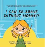 I Can Be Brave Without Mommy! A Children's Book About Independence, Bravery, and How To Overcome Separation Anxiety