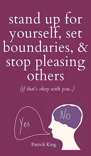 Stand Up For Yourself, Set Boundaries, & Stop Pleasing Others (if that's okay with you?)