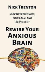 Rewire Your Anxious Brain