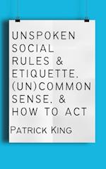 Unspoken Social Rules & Etiquette, (Un)common Sense, & How to Act 