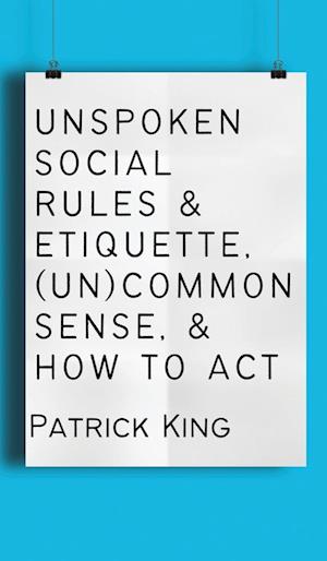 Unspoken Social Rules & Etiquette, (Un)common Sense, & How to Act