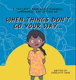 When Things Don't Go Your Way... A Children's Book About Kindness, Compromise, and Letting Go 