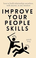 Improve Your People Skills: How to Build Relationships Anywhere, with Anyone, in Any Situation 