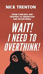 Wait! I Need to Overthink! From Panicked and Trapped to Observant and Intentional