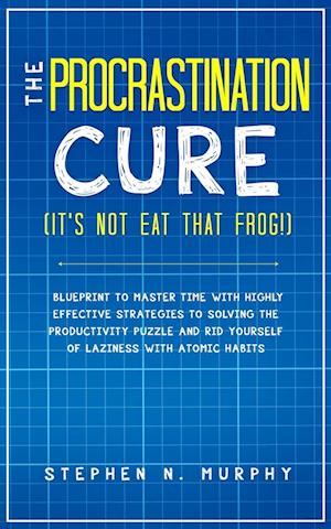 The Procrastination Cure (It's Not Eat That Frog!)