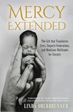 MERCY EXTENDED: The Gift That Transforms Lives, Impacts Generations, and Mobilizes Multitudes for Eternity 