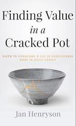 Finding Value in a Cracked Pot: Faith to Overcome + Joy in Forgiveness + Hope in Jesus Christ 