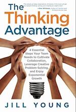 The Thinking Advantage: 4 Essential Steps Your Team Needs to Cultivate Collaboration, Leverage Creative Problem-Solving, and Enjoy Exponential Growth 