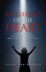 BATTLEFIELD OF THE HEART: DITCH THE LIES, BELIEVE THE TRUTH, AND LIVE LIFE TO THE FULL 
