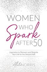 Women Who Spark After 50: Inspiration to Reinvent and Reignite Your Life for the Second Half 