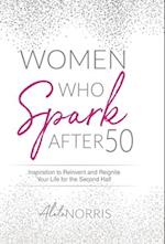 Women Who Spark After 50: Inspiration to Reinvent and Reignite Your Life for the Second Half 