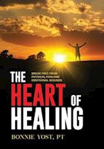 The Heart of Healing: Break Free from Physical Pain and Emotional Wounds 