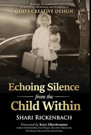 Echoing Silence from the Child Within: Restoring Voice and Value by Rebirthing, Reclaiming, and Realigning in God's Creative Design