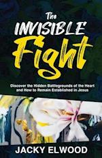 The Invisible Fight: Discover the Hidden Battlegrounds of the Heart and How to Remain Established in Jesus 